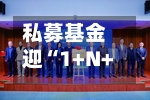 私募基金迎“1+N+X”政策体系纲领性文件 证监会：将制定落实指导意见三年行动方案