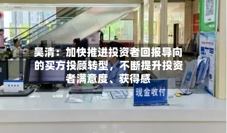 吴清：加快推进投资者回报导向的买方投顾转型，不断提升投资者满意度、获得感-第2张图片
