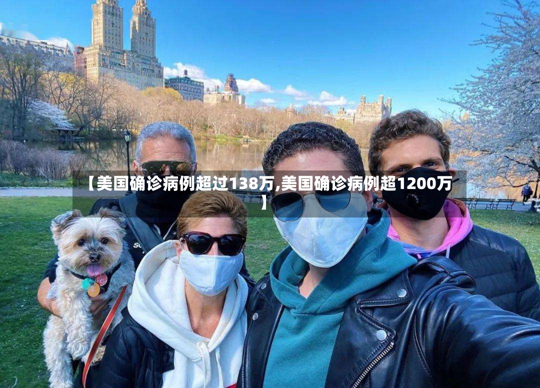 【美国确诊病例超过138万,美国确诊病例超1200万】