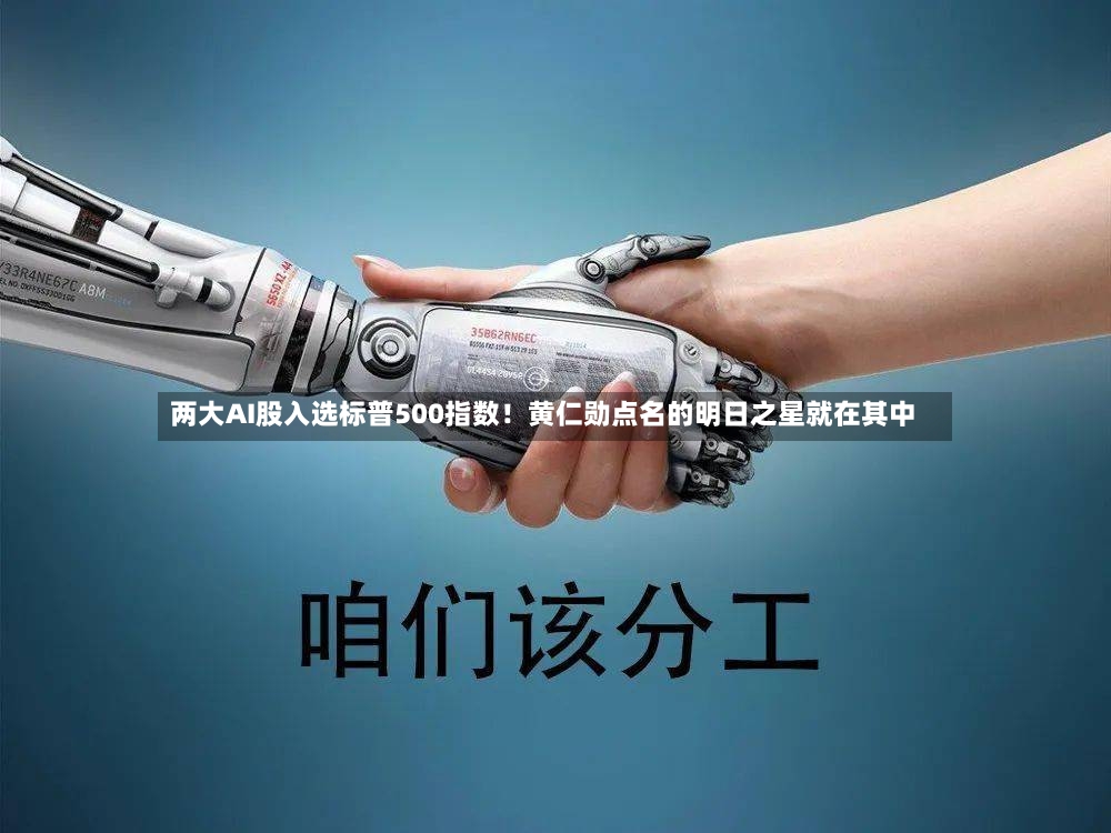 两大AI股入选标普500指数！黄仁勋点名的明日之星就在其中