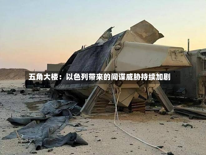 五角大楼：以色列带来的间谍威胁持续加剧