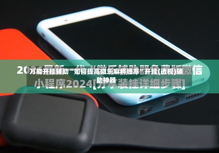 万能开挂辅助“如何提高微乐麻将胜率”开挂(透视)辅助神器-第3张图片