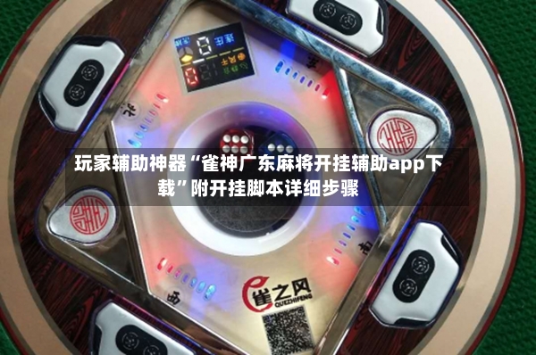 玩家辅助神器“雀神广东麻将开挂辅助app下载”附开挂脚本详细步骤-第3张图片
