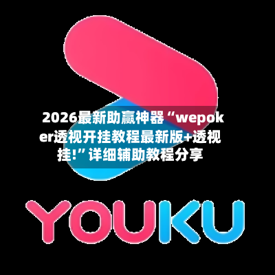 2026最新助赢神器“wepoker透视开挂教程最新版+透视挂!”详细辅助教程分享-第2张图片