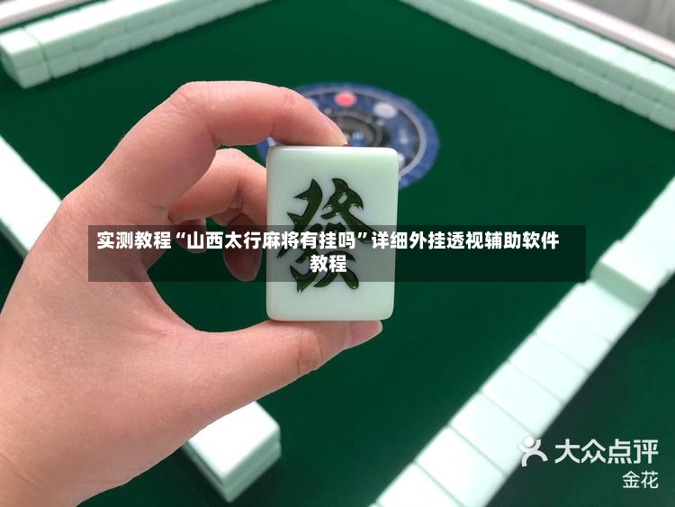 实测教程“山西太行麻将有挂吗	”详细外挂透视辅助软件教程-第2张图片