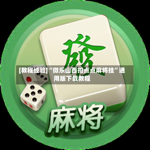 [教程经验]“微乐山西扣点点麻将挂”通用版下载教程