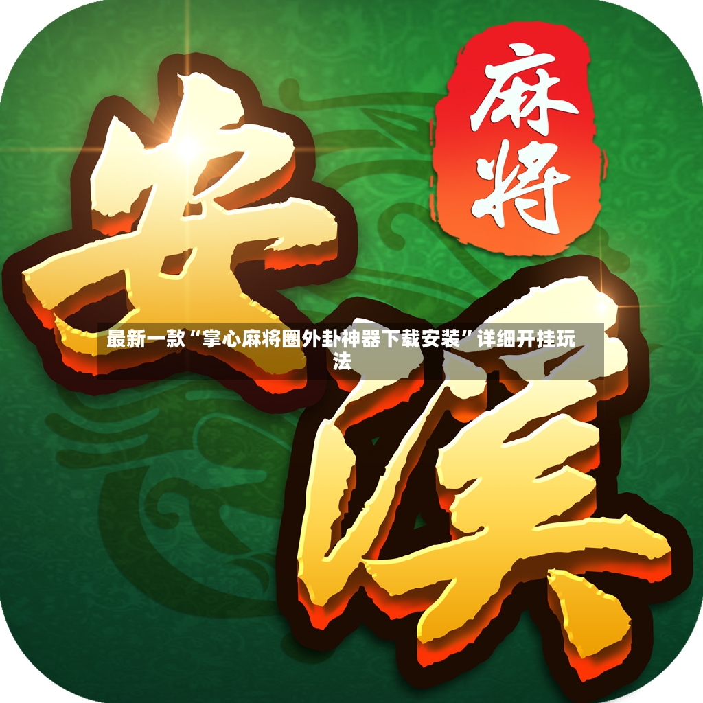 最新一款“掌心麻将圈外卦神器下载安装	”详细开挂玩法-第2张图片