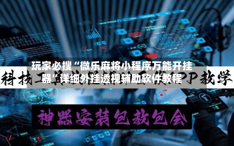 玩家必搜“微乐麻将小程序万能开挂器”详细外挂透视辅助软件教程-第2张图片