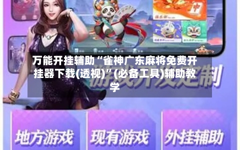 万能开挂辅助“雀神广东麻将免费开挂器下载(透视)”(必备工具)辅助教学-第2张图片
