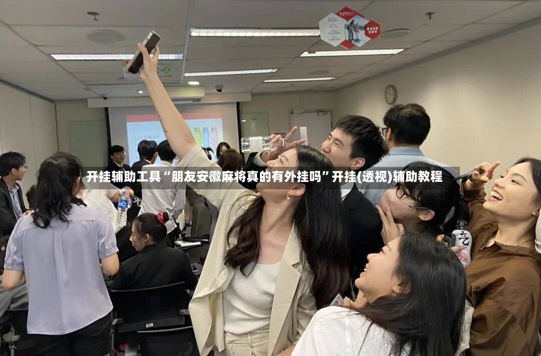 开挂辅助工具“朋友安徽麻将真的有外挂吗	”开挂(透视)辅助教程-第2张图片