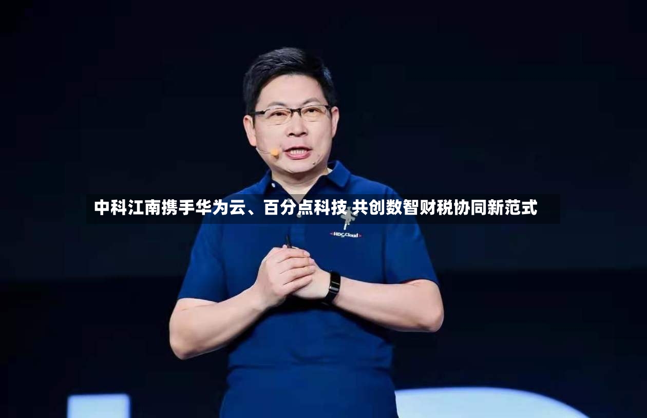 中科江南携手华为云、百分点科技 共创数智财税协同新范式-第3张图片