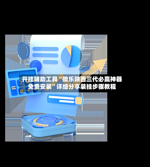 开挂辅助工具“微乐陕西三代必赢神器免费安装”详细分享装挂步骤教程
