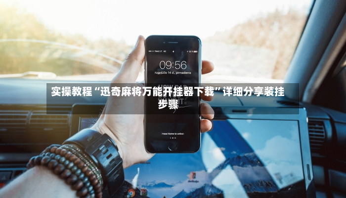 实操教程“迅奇麻将万能开挂器下载”详细分享装挂步骤-第2张图片