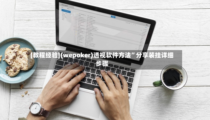 [教程经验](wepoker)透视软件方法”分享装挂详细步骤-第2张图片