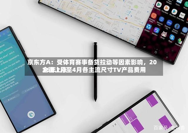 京东方A：受体育赛事备货拉动等因素影响，2026年1月至4月各主流尺寸TV产品费用全面上涨