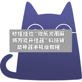 秒懂经验“微乐河南麻将万能开挂器”科技辅助神器手机版教程-第2张图片