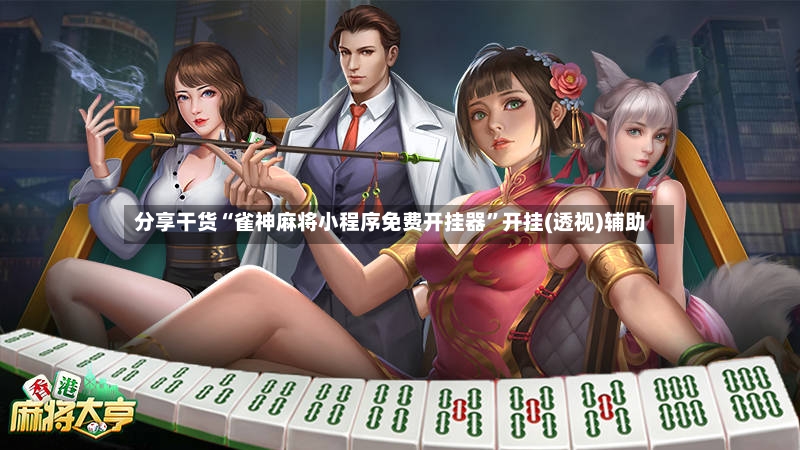 分享干货“雀神麻将小程序免费开挂器	”开挂(透视)辅助-第3张图片