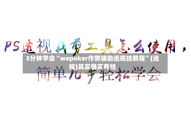 3分钟学会“wepoker作弊辅助透视挂教程”(透视)其实确实有挂