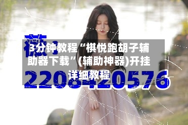 3分钟教程“棋悦跑胡子辅助器下载”(辅助神器)开挂详细教程-第2张图片
