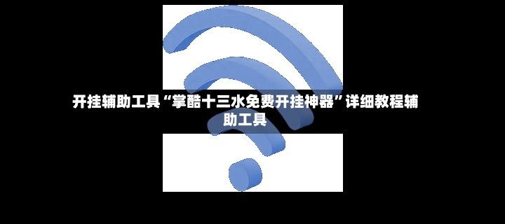 开挂辅助工具“掌酷十三水免费开挂神器”详细教程辅助工具