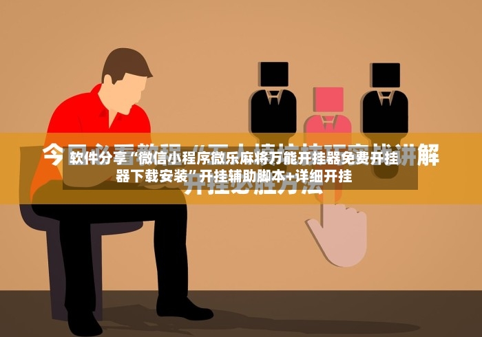 软件分享“微信小程序微乐麻将万能开挂器免费开挂器下载安装”开挂辅助脚本+详细开挂-第2张图片