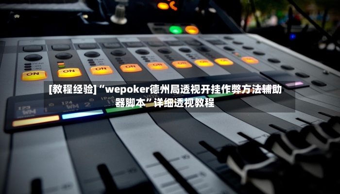 [教程经验]“wepoker德州局透视开挂作弊方法辅助器脚本”详细透视教程-第3张图片