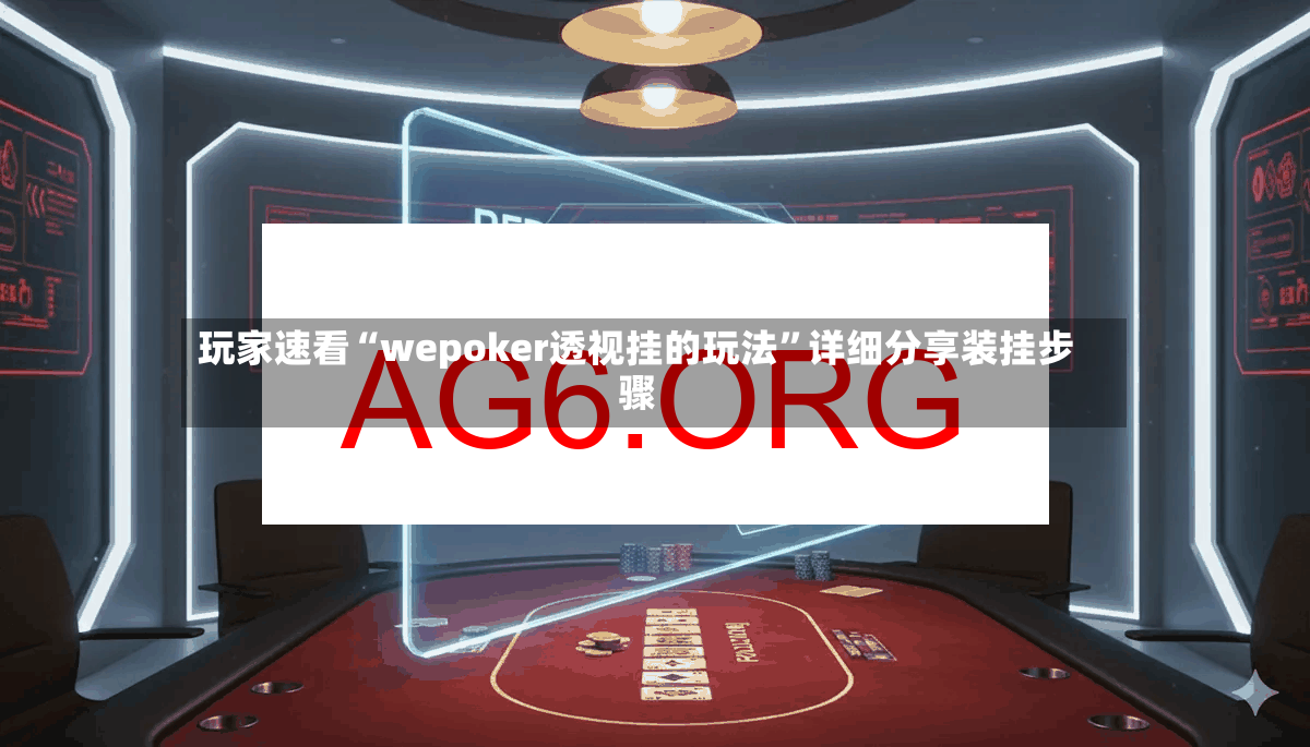 玩家速看“wepoker透视挂的玩法”详细分享装挂步骤-第3张图片