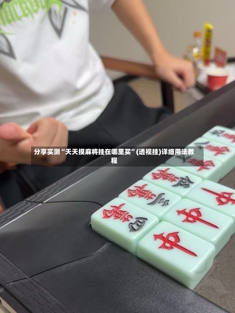 分享实测“天天摸麻将挂在哪里买”(透视挂)详细用法教程-第2张图片