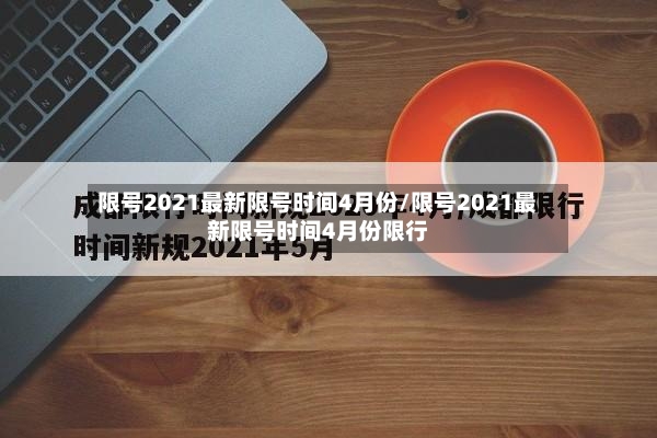 限号2021最新限号时间4月份/限号2021最新限号时间4月份限行