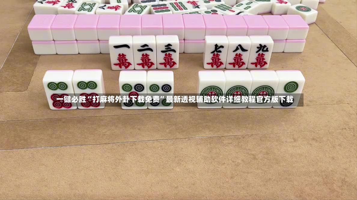 一键必胜“打麻将外卦下载免费”最新透视辅助软件详细教程官方版下载