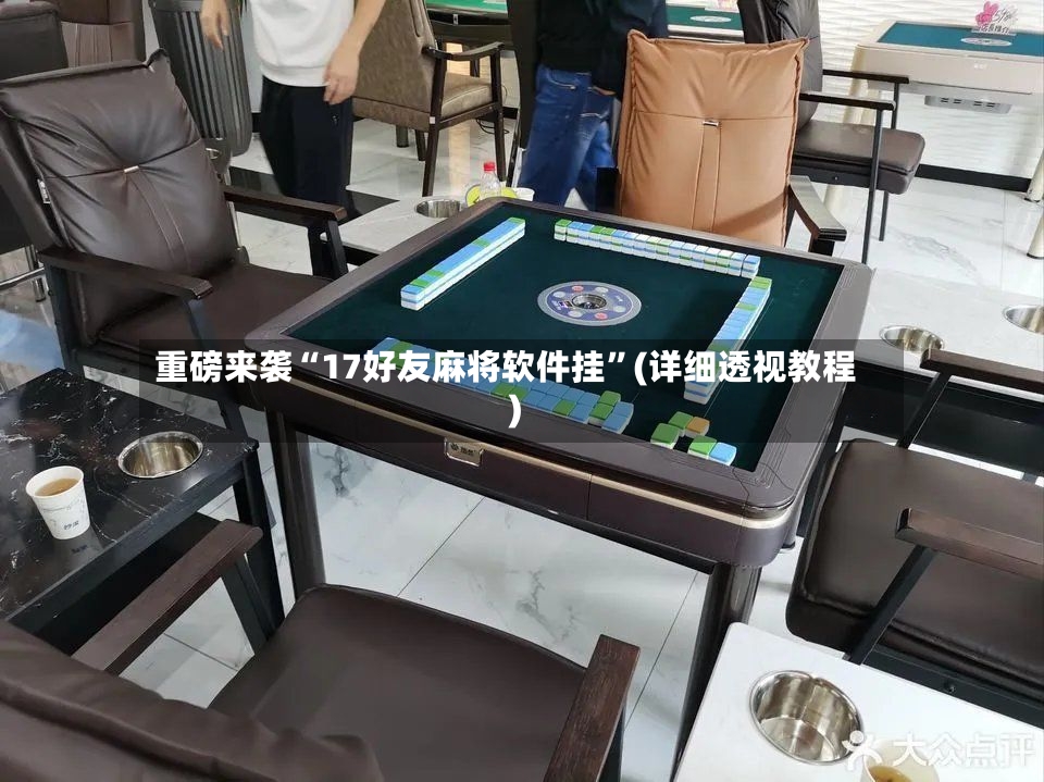 重磅来袭“17好友麻将软件挂”(详细透视教程)