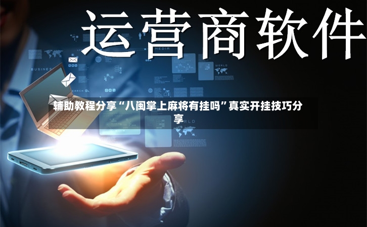 辅助教程分享“八闽掌上麻将有挂吗”真实开挂技巧分享-第3张图片