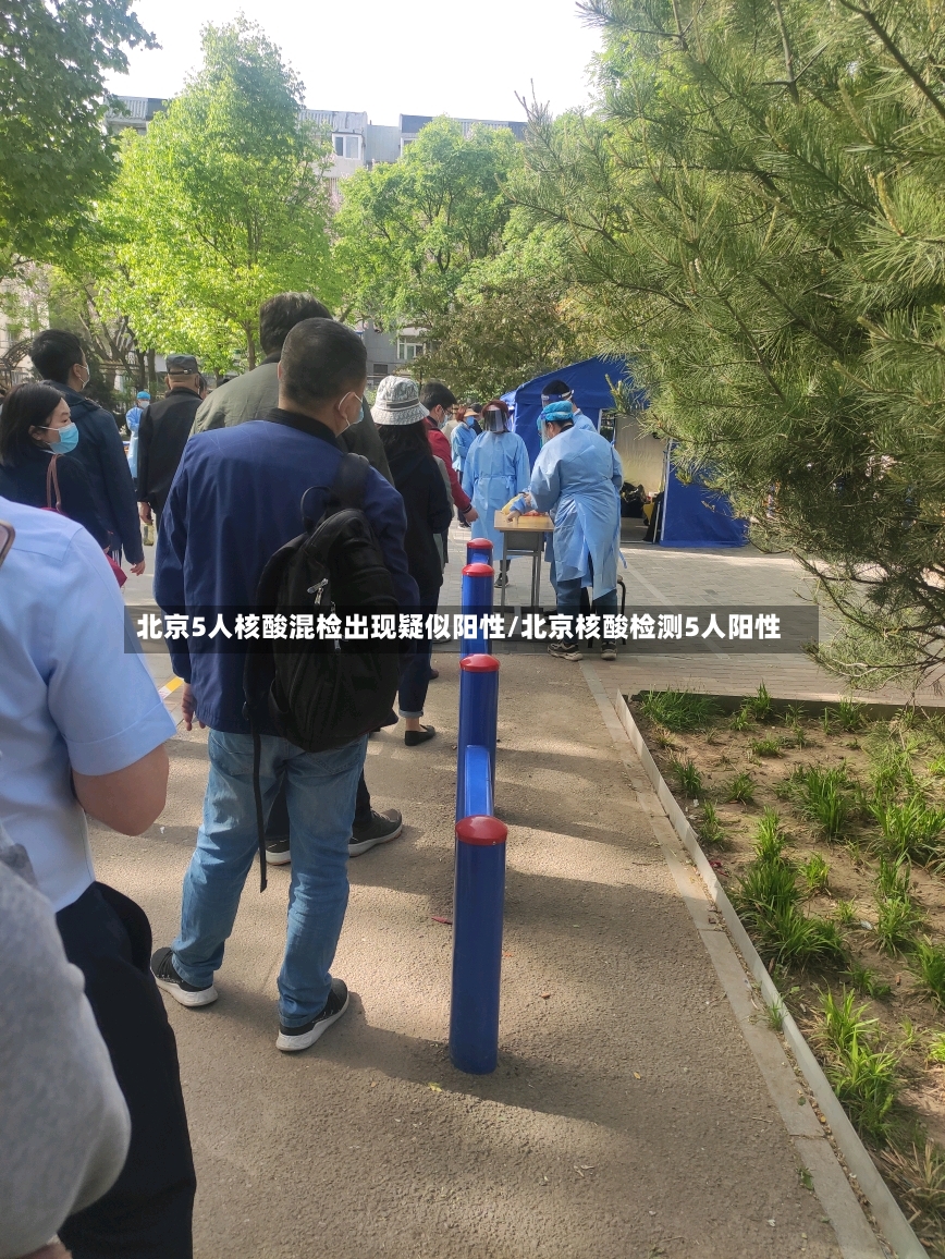 北京5人核酸混检出现疑似阳性/北京核酸检测5人阳性-第3张图片