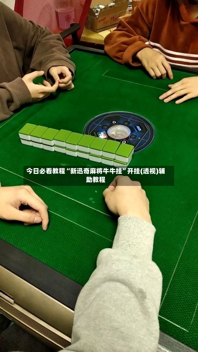 今日必看教程“新迅奇麻将牛牛挂”开挂(透视)辅助教程-第2张图片