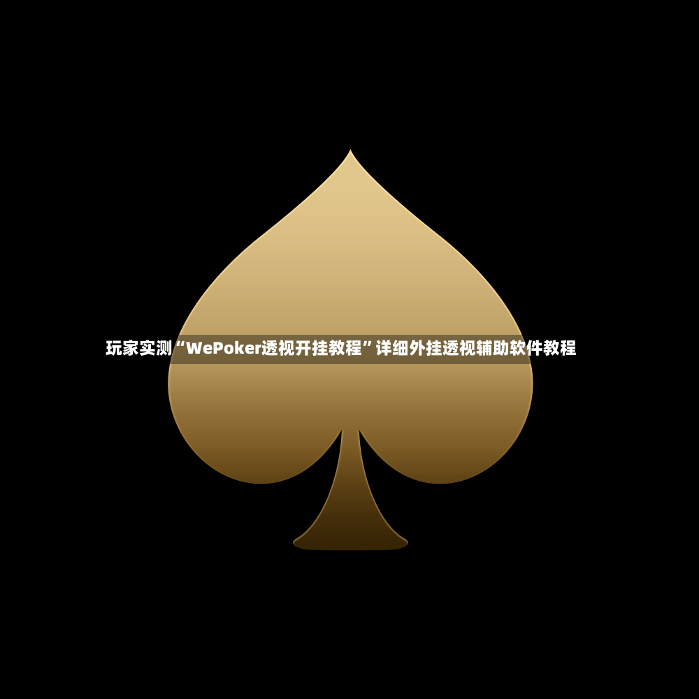 玩家实测“WePoker透视开挂教程”详细外挂透视辅助软件教程