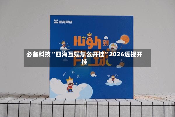 必备科技“四海互娱怎么开挂	”2026透视开挂-第3张图片