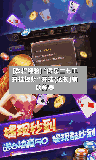 [教程经验]“微乐二七王开挂视频”开挂(透视)辅助神器