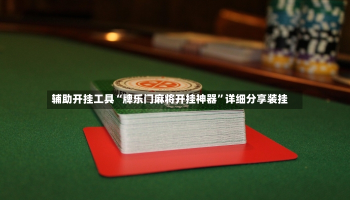 辅助开挂工具“牌乐门麻将开挂神器”详细分享装挂