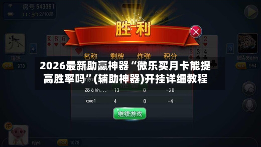 2026最新助赢神器“微乐买月卡能提高胜率吗”(辅助神器)开挂详细教程-第3张图片