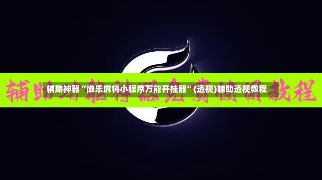 辅助神器“微乐麻将小程序万能开挂器”(透视)辅助透视教程-第2张图片