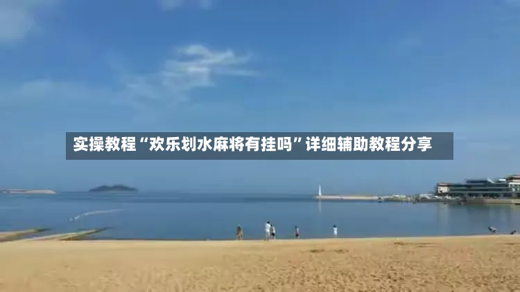 实操教程“欢乐划水麻将有挂吗”详细辅助教程分享-第2张图片