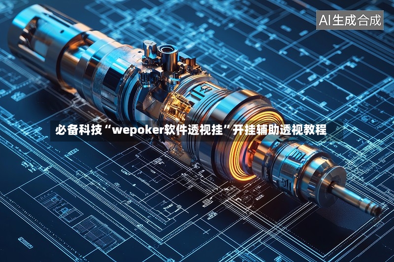 必备科技“wepoker软件透视挂	”开挂辅助透视教程-第2张图片