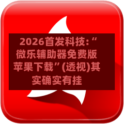 2026首发科技:“微乐辅助器免费版苹果下载”(透视)其实确实有挂-第2张图片