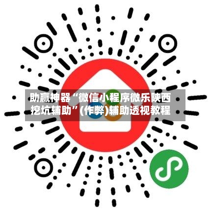 助赢神器“微信小程序微乐陕西挖坑辅助”(作弊)辅助透视教程-第3张图片