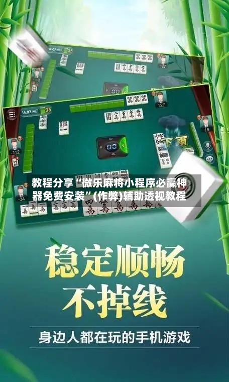 教程分享“微乐麻将小程序必赢神器免费安装”(作弊)辅助透视教程