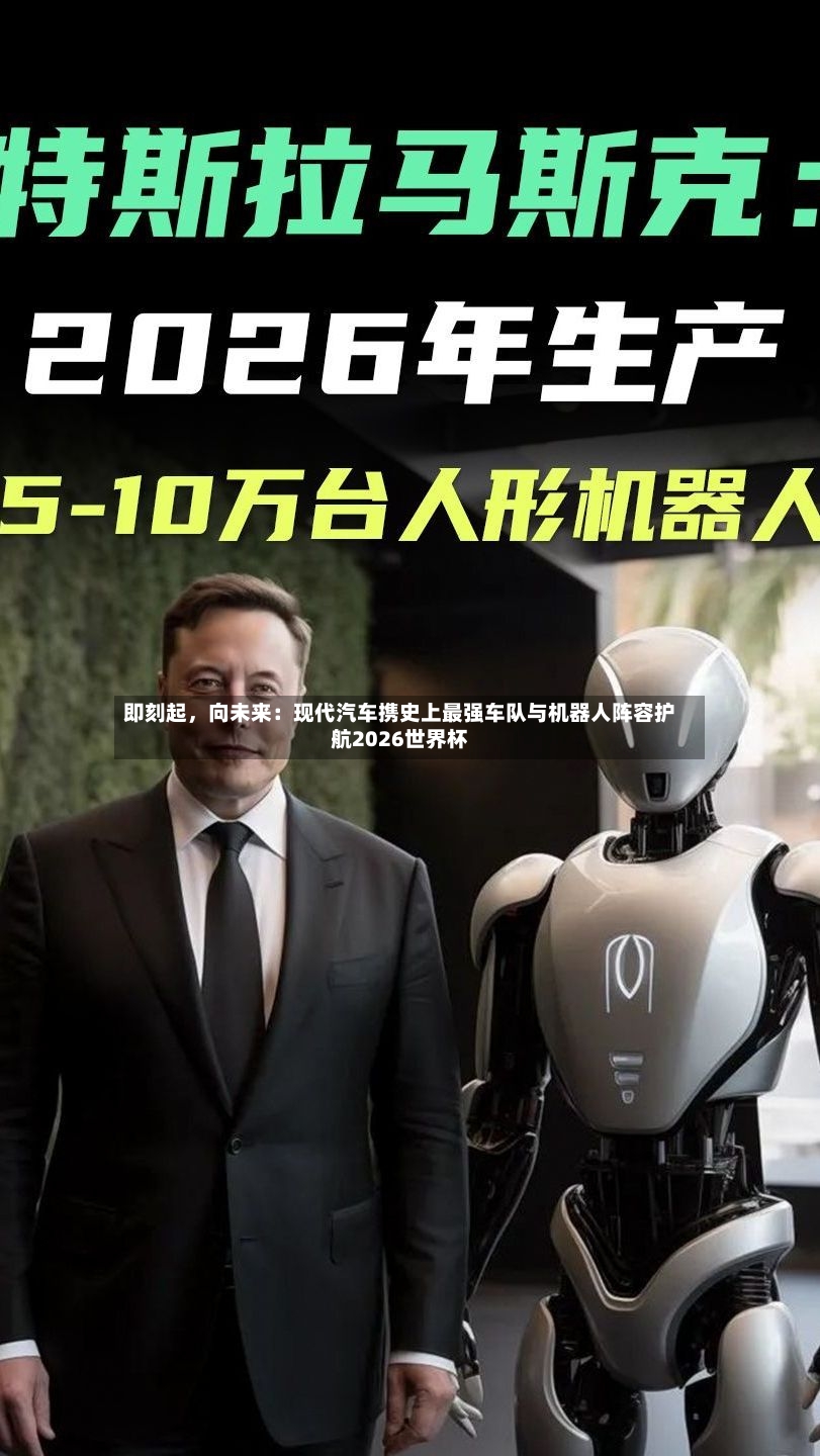 即刻起，向未来：现代汽车携史上最强车队与机器人阵容护航2026世界杯-第3张图片