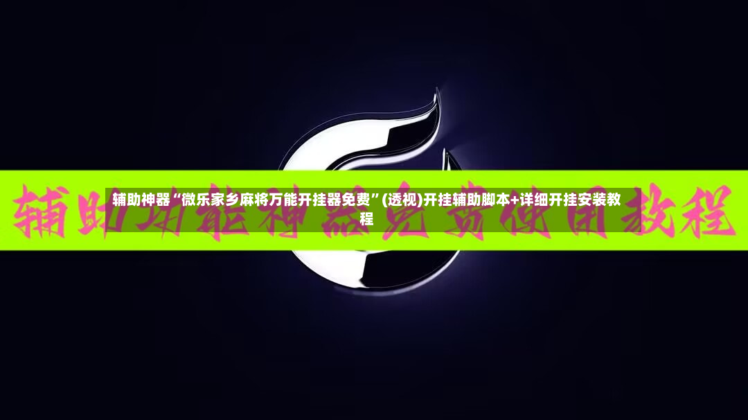 辅助神器“微乐家乡麻将万能开挂器免费”(透视)开挂辅助脚本+详细开挂安装教程