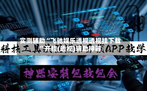 实测辅助“飞驰娱乐透视透视挂下载”开挂(透视)辅助神器