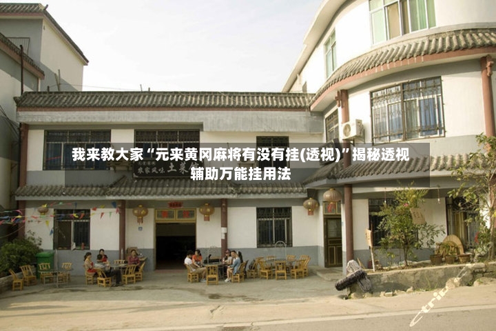 我来教大家“元来黄冈麻将有没有挂(透视)”揭秘透视辅助万能挂用法