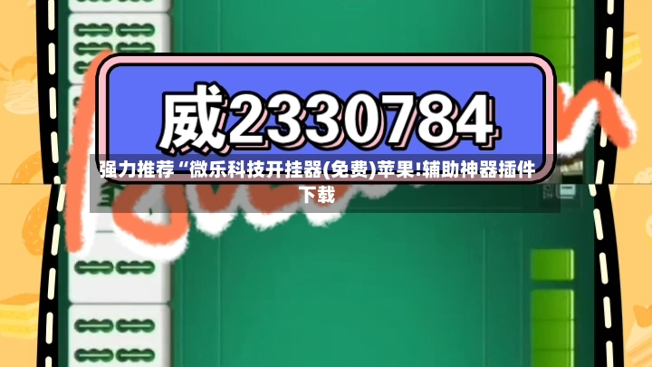 强力推荐“微乐科技开挂器(免费)苹果!辅助神器插件下载